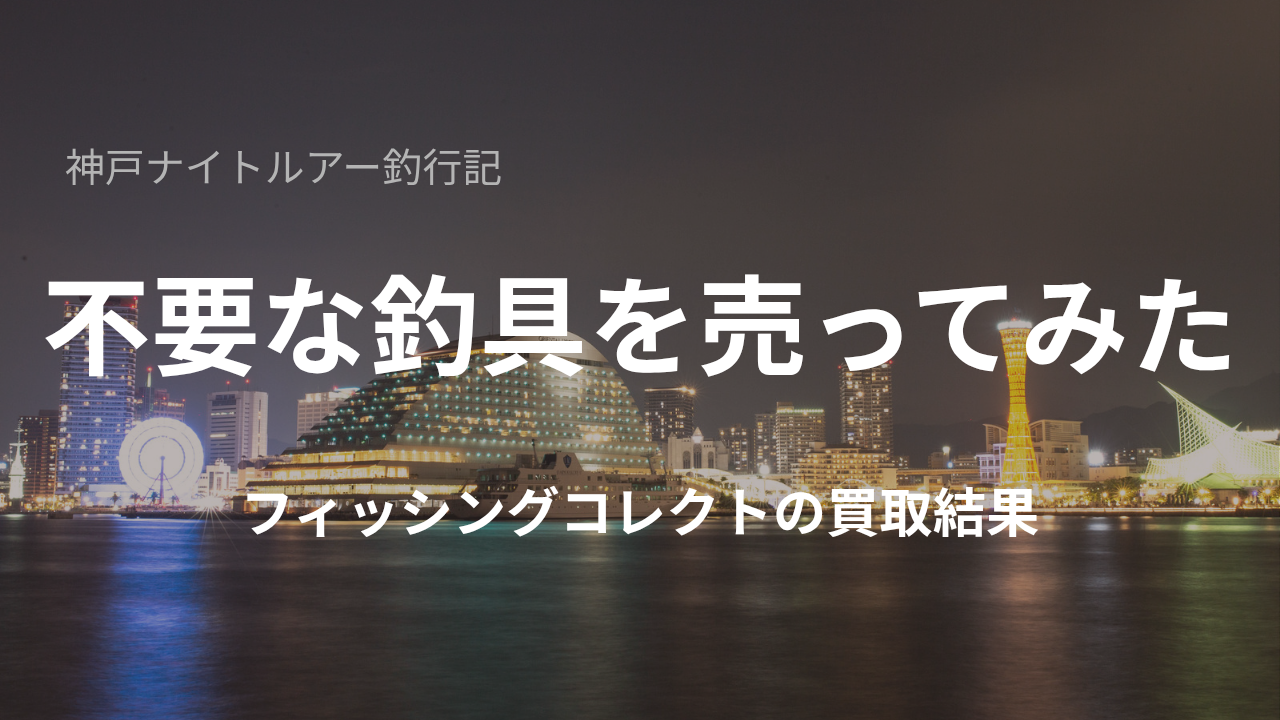 不要な釣具を売ってみた！｜フィッシングコレクトの買取結果 | 神戸